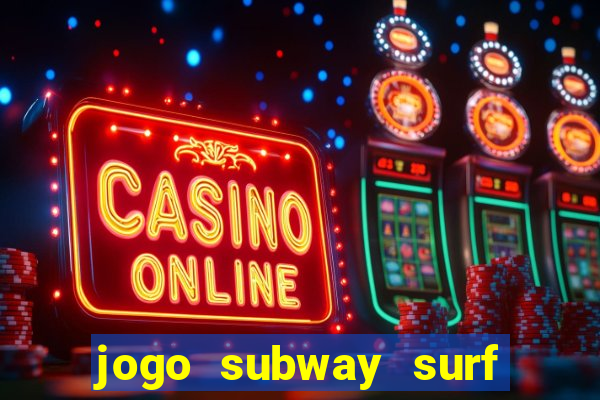 jogo subway surf ganhar dinheiro de verdade